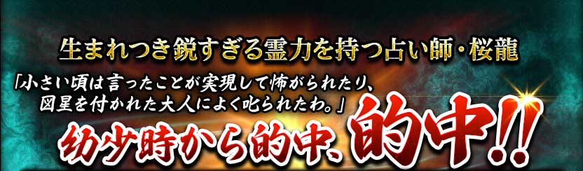 生まれつき鋭すぎる霊力を持つ占い師・桜龍「小さい頃は言ったことが実現して怖がられたり、図星を付かれた大人によく叱られたわ。」幼少時から的中、的中!! 生まれつき鋭すぎる霊力を持つ占い師・桜龍「小さい頃は言ったことが実現して怖がられたり、図星を付かれた大人によく叱られたわ。」幼少時から的中、的中!!